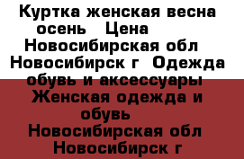 Куртка женская весна-осень › Цена ­ 500 - Новосибирская обл., Новосибирск г. Одежда, обувь и аксессуары » Женская одежда и обувь   . Новосибирская обл.,Новосибирск г.